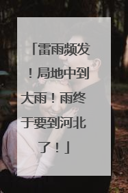 雷雨频发！局地中到大雨！雨终于要到河北了！
