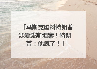 马斯克爆料特朗普涉爱泼斯坦案！特朗普：他疯了！
