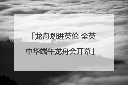 龙舟划进英伦 全英中华端午龙舟会开幕
