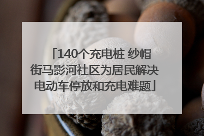 140个充电桩 纱帽街马影河社区为居民解决电动车停放和充电难题