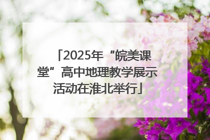 2025年“皖美课堂”高中地理教学展示活动在淮北举行