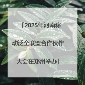 2025年河南移动泛全联盟合作伙伴大会在郑州举办
