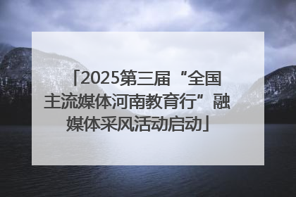 2025第三届“全国主流媒体河南教育行”融媒体采风活动启动
