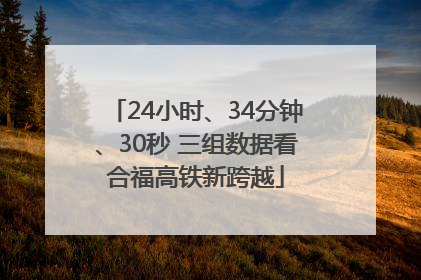 24小时、34分钟、30秒 三组数据看合福高铁新跨越