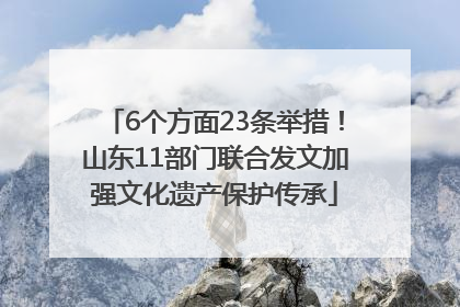 6个方面23条举措！山东11部门联合发文加强文化遗产保护传承