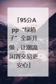 95分App“绿箱子”全新升级，让潮流闲置交易更安心