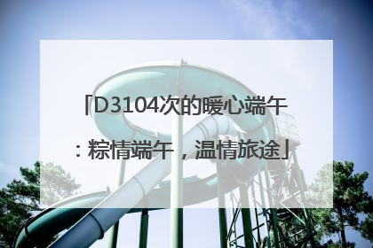 D3104次的暖心端午：粽情端午，温情旅途