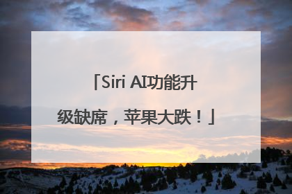 Siri AI功能升级缺席，苹果大跌！